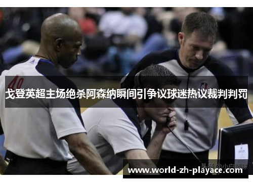 戈登英超主场绝杀阿森纳瞬间引争议球迷热议裁判判罚 戈登英超主场绝杀阿森纳瞬间引争议球迷热议裁判判罚